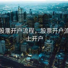 邯郸股票开户流程，股票开户流程网上开户