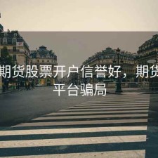 嘉兴期货股票开户信誉好，期货开户平台骗局