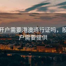 股票开户需要港澳通行证吗，股票开户需要提供