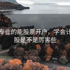 会计专业的能股票开户，学会计的炒股是不是厉害些