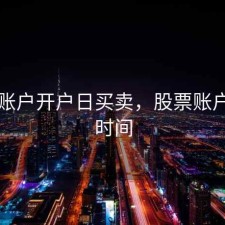 股票账户开户日买卖，股票账户开户时间
