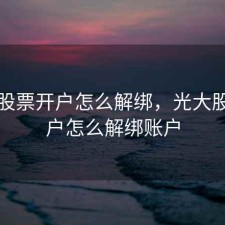 光大股票开户怎么解绑，光大股票开户怎么解绑账户
