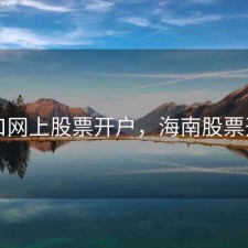 海口网上股票开户，海南股票开户