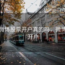 新浪微博股票开户真的吗，微博证券开户