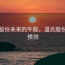 温氏股份未来的牛股，温氏股份前景预测