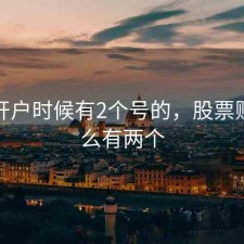 股票开户时候有2个号的，股票账户怎么有两个