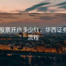 华西股票开户多少钱，华西证劵开户流程