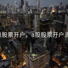 a股股票开户，a股股票开户流程