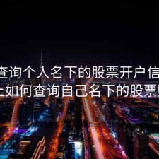 怎样查询个人名下的股票开户信息吗，网上如何查询自己名下的股票账户