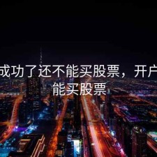 开户成功了还不能买股票，开户后不能买股票
