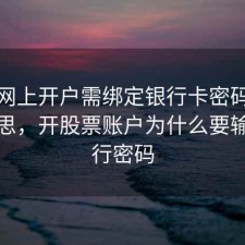 股票网上开户需绑定银行卡密码是什么意思，开股票账户为什么要输入银行密码