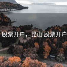 昆山 股票开户，昆山 股票开户流程