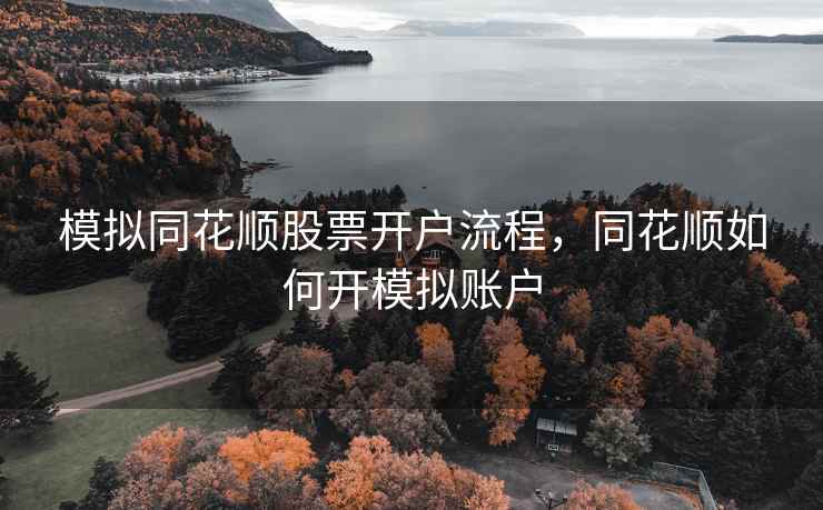 模拟同花顺股票开户流程，同花顺如何开模拟账户  第2张