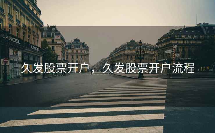 久发股票开户，久发股票开户流程  第2张