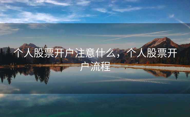 个人股票开户注意什么，个人股票开户流程  第1张