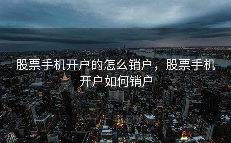 股票手机开户的怎么销户，股票手机开户如何销户  第3张